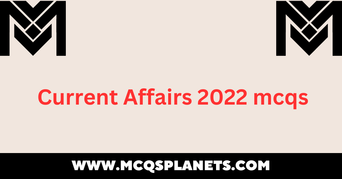 current affairs 2022 mcqs
