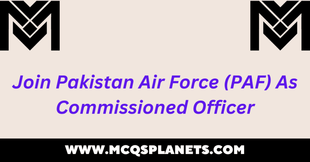 Join Pakistan Air Force (PAF) As Commissioned Officer