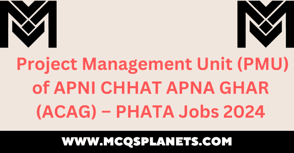 Project Management Unit (PMU) of APNI CHHAT APNA GHAR (ACAG) – PHATA Jobs 2024