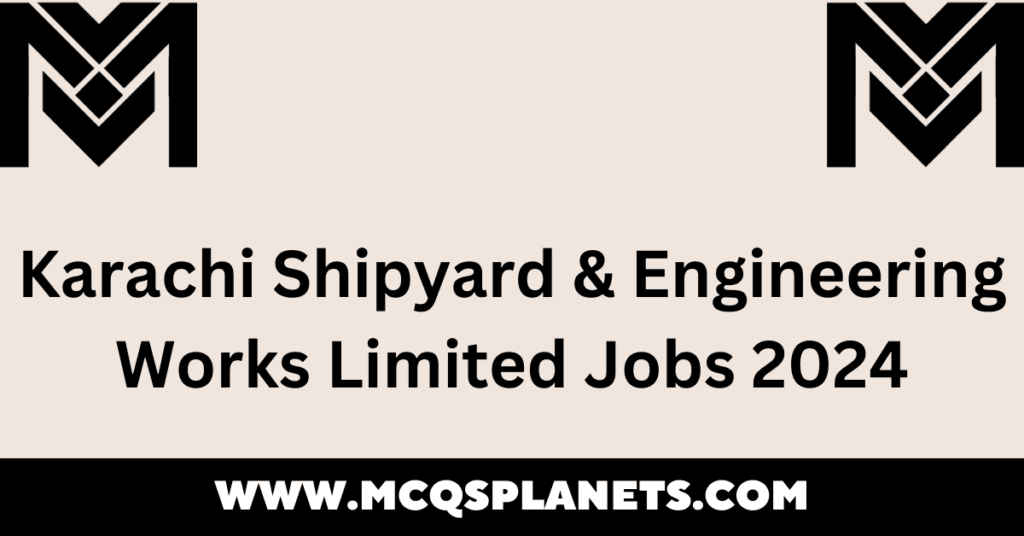Karachi Shipyard & Engineering Works Limited Jobs 2024