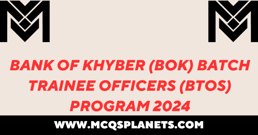 Bank of Khyber (BoK) Batch Trainee Officers (BTOs) Program 2024