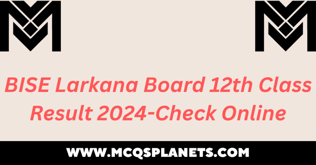 BISE Larkana Board 12th Class Result 2024-Check Online
