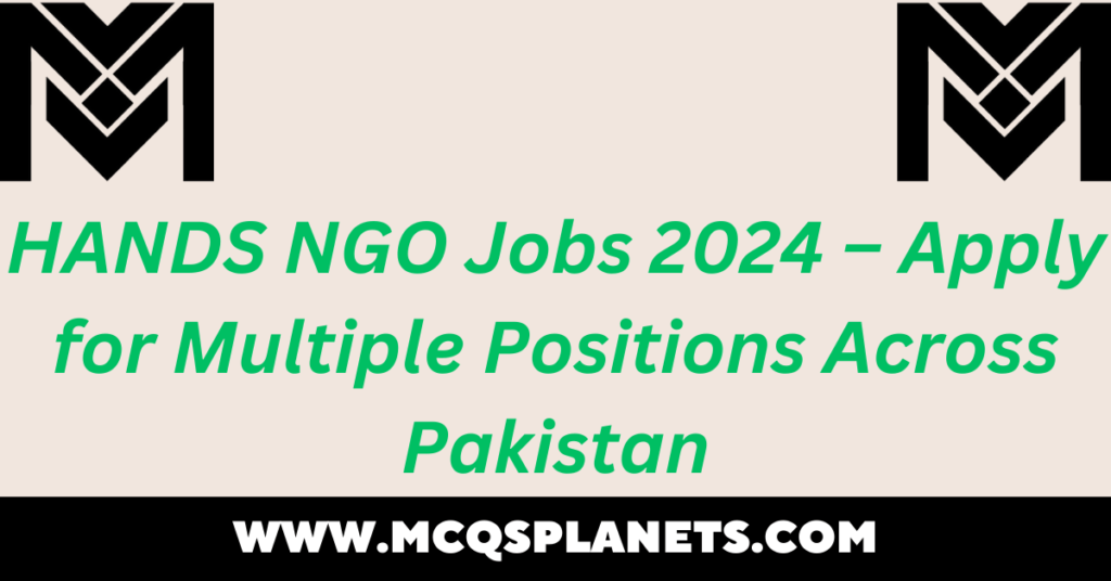 HANDS NGO Jobs 2024 – Apply for Multiple Positions Across Pakistan
