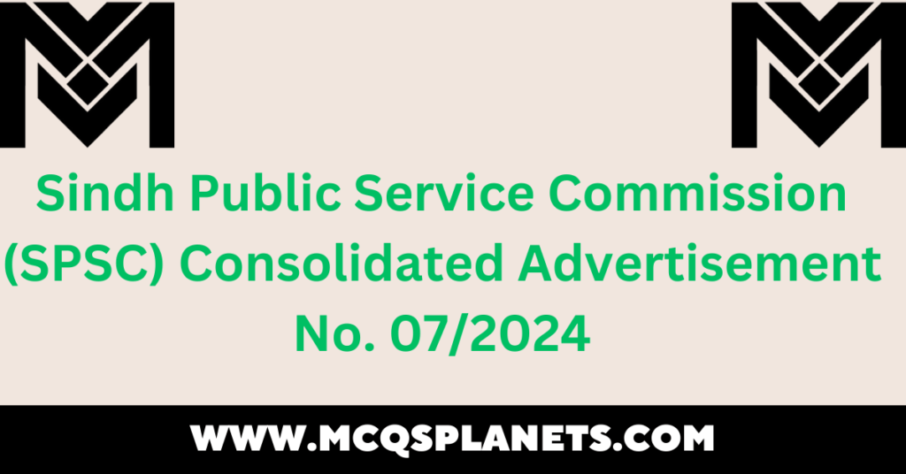 Sindh Public Service Commission (SPSC) Consolidated Advertisement No. 07/2024