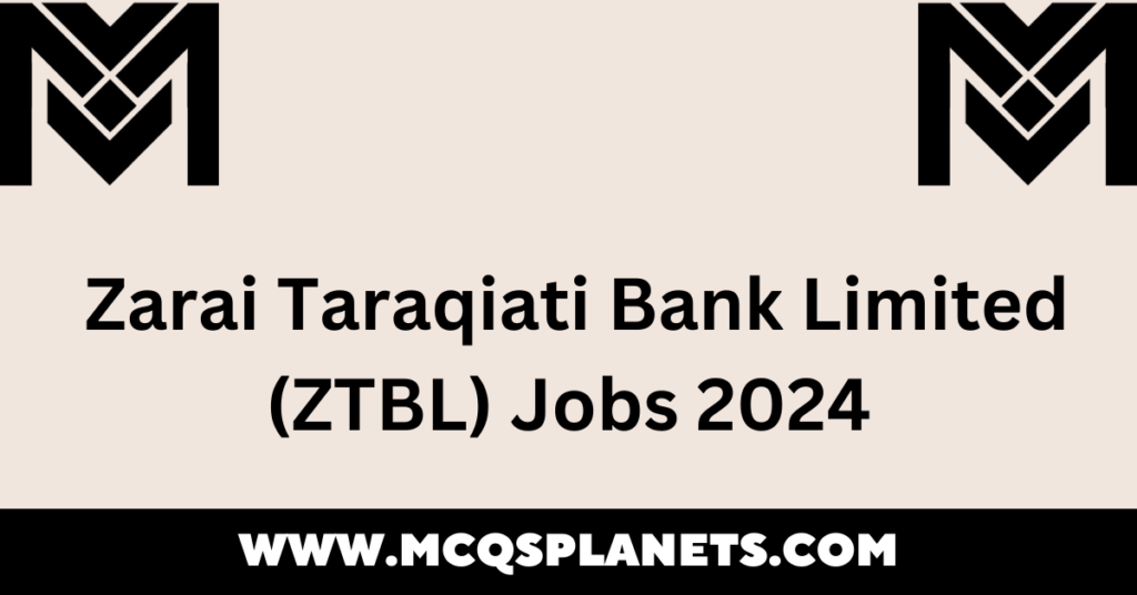 Zarai Taraqiati Bank Limited (ZTBL) Jobs 2024