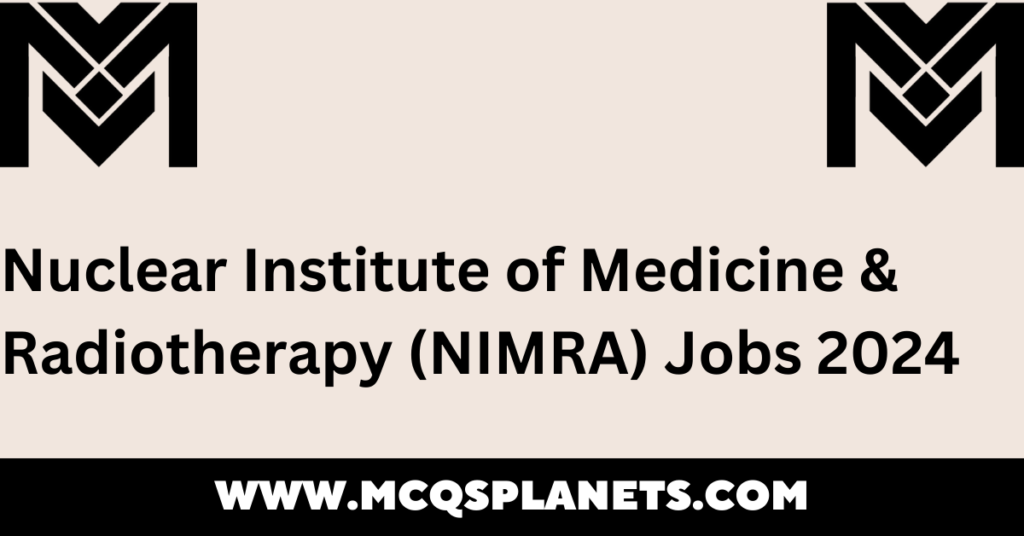 Nuclear Institute of Medicine & Radiotherapy (NIMRA) Jobs 2024