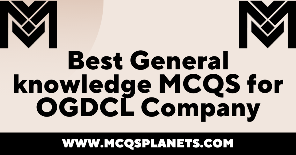 Best General knowledge MCQS for OGDCL Company