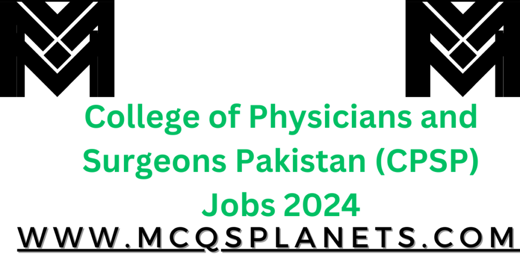 College of Physicians and Surgeons Pakistan (CPSP) Jobs 2024