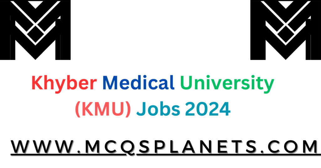 Khyber Medical University (KMU) Jobs 2024