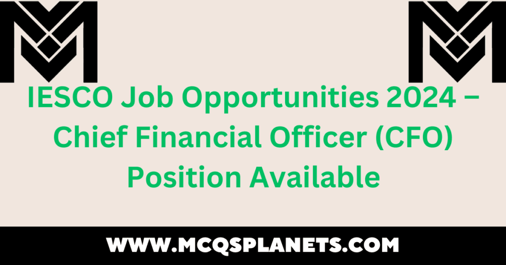 IESCO Job Opportunities 2024 – Chief Financial Officer (CFO) Position Available