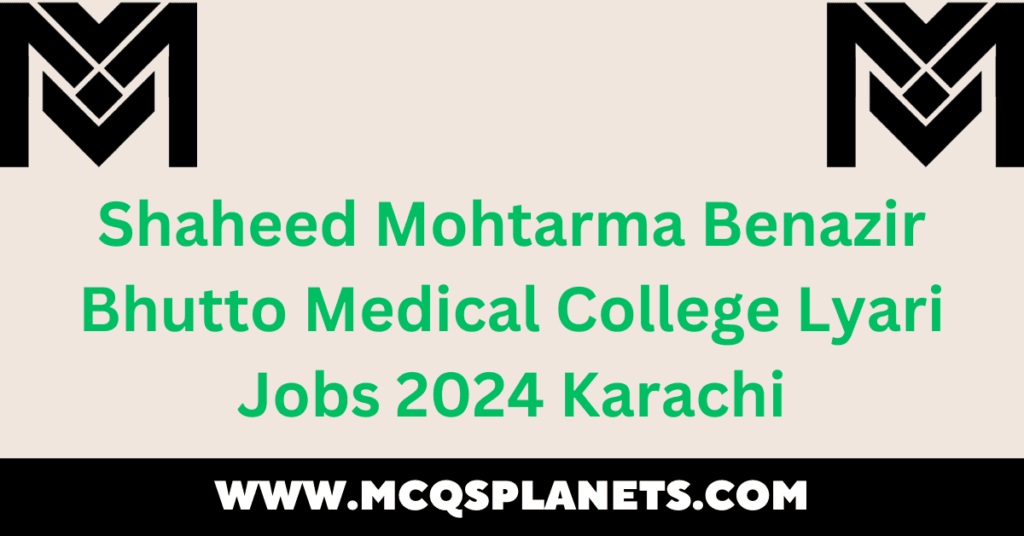 Shaheed Mohtarma Benazir Bhutto Medical College Lyari Jobs 2024 Karachi