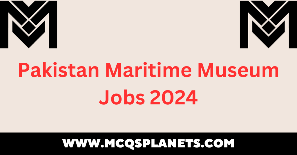 Pakistan Maritime Museum Jobs 2024