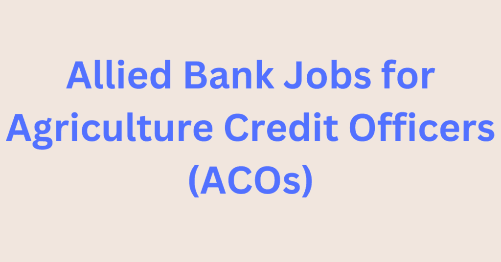 Allied Bank Jobs for Agriculture Credit Officers (ACOs)