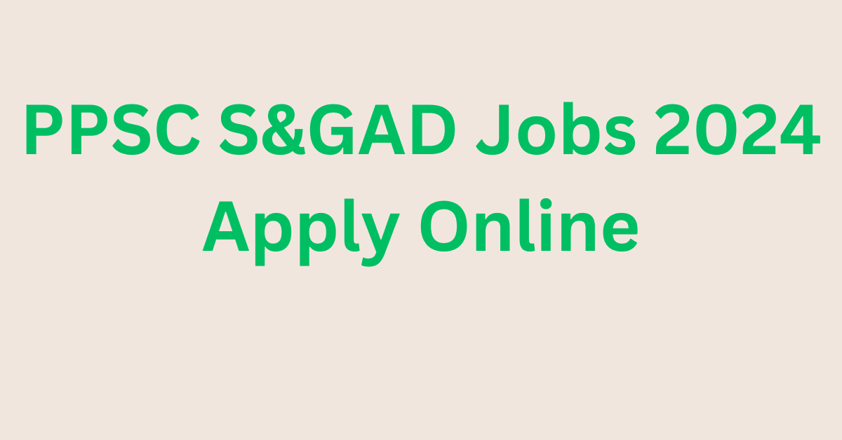 PPSC S&GAD Jobs 2024 Apply Online