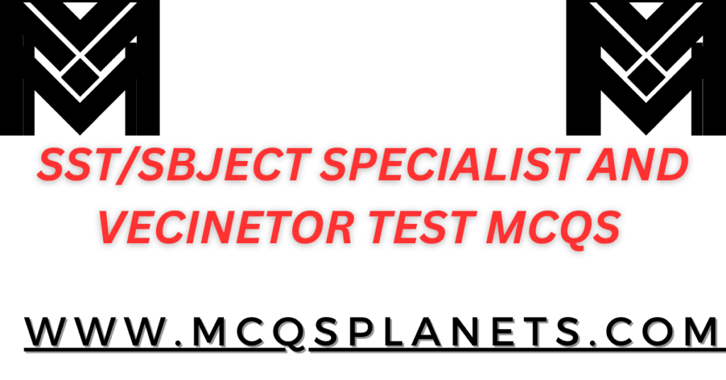 SST/SBJECT SPECIALIST AND VECINETOR TEST MCQS 