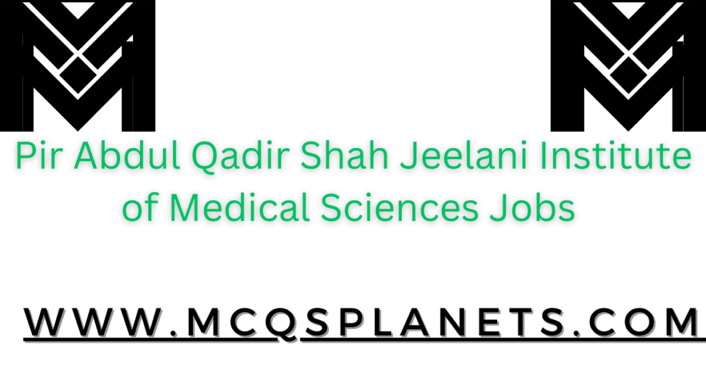 Pir Abdul Qadir Shah Jeelani Institute of Medical Sciences Jobs