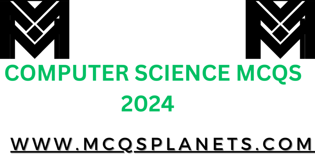 COMPUTER SCIENCE MCQS 2024