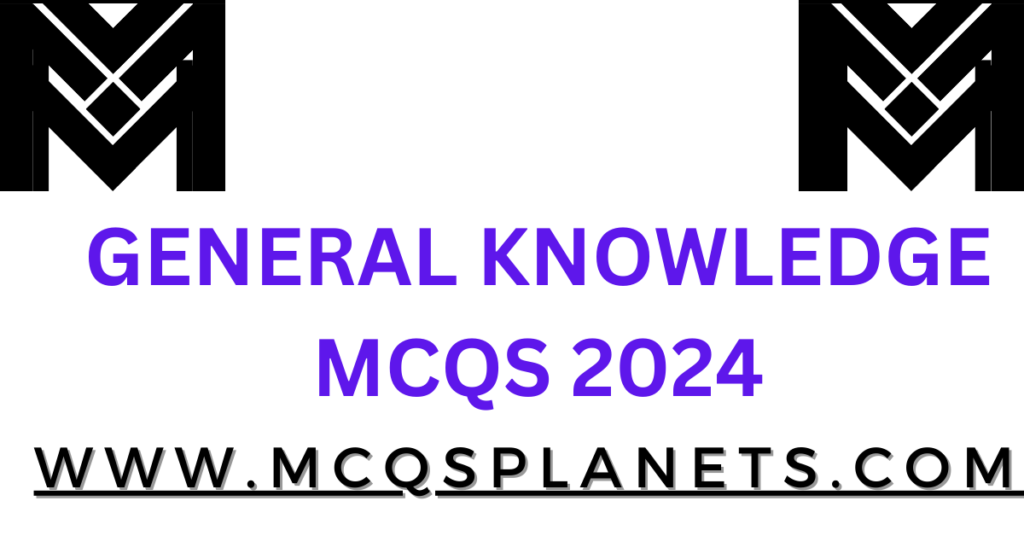 GENERAL KNOWLEDGE MCQS 2024