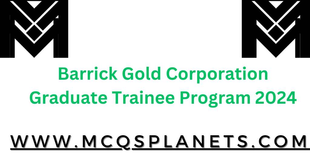 Barrick Gold Corporation Graduate Trainee Program 2024