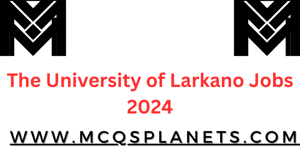 The University of Larkano Jobs 2024