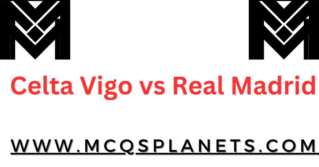 celta vigo vs Real Madrid