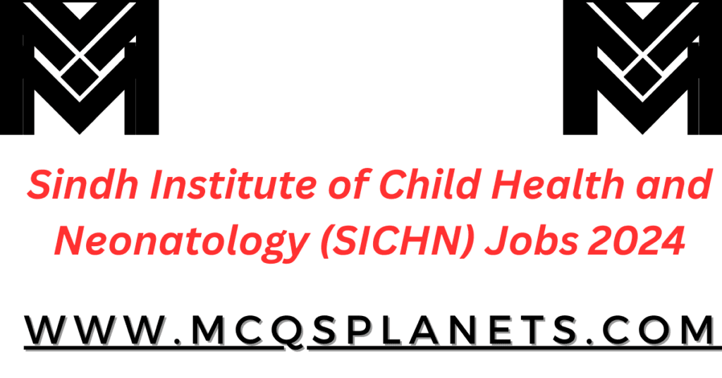 Sindh Institute of Child Health and Neonatology (SICHN) Jobs 2024