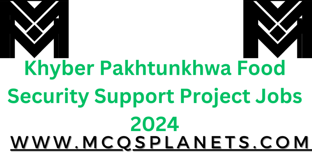 Khyber Pakhtunkhwa Food Security Support Project Jobs 2024