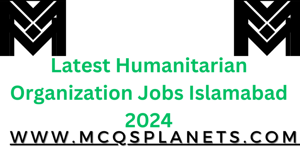 Latest Humanitarian Organization Jobs Islamabad 2024