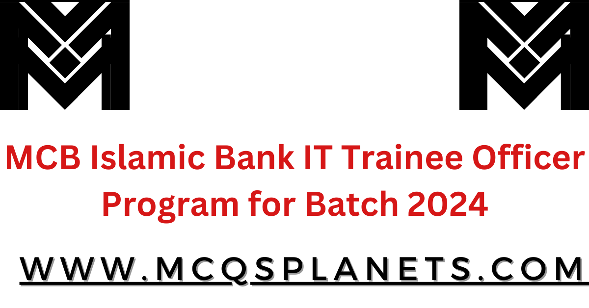 MCB Islamic Bank IT Trainee Officer Program for Batch 2024