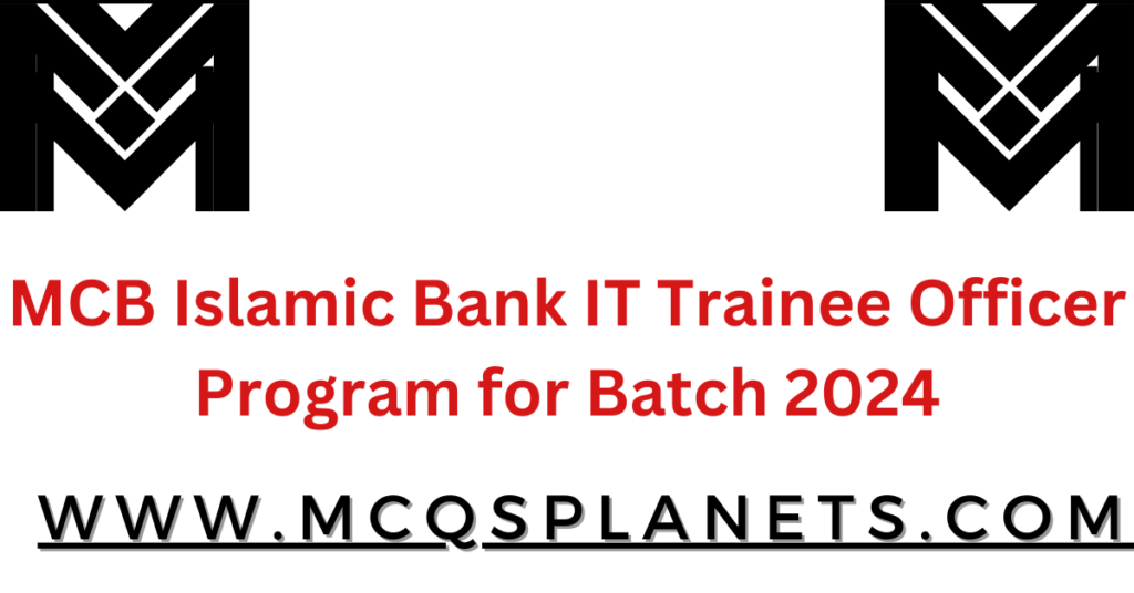 MCB Islamic Bank IT Trainee Officer Program for Batch 2024