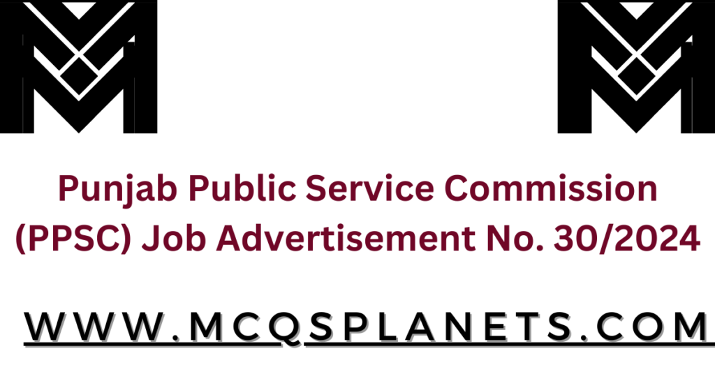 Punjab Public Service Commission (PPSC) Job Advertisement No. 30/2024