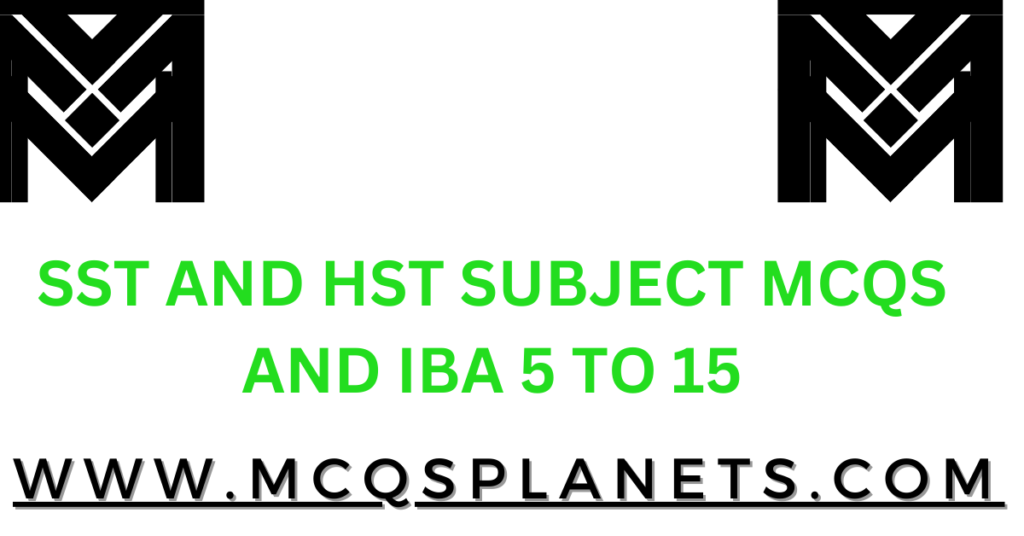 SST AND HST SUBJECT MCQS AND IBA 5 TO 15