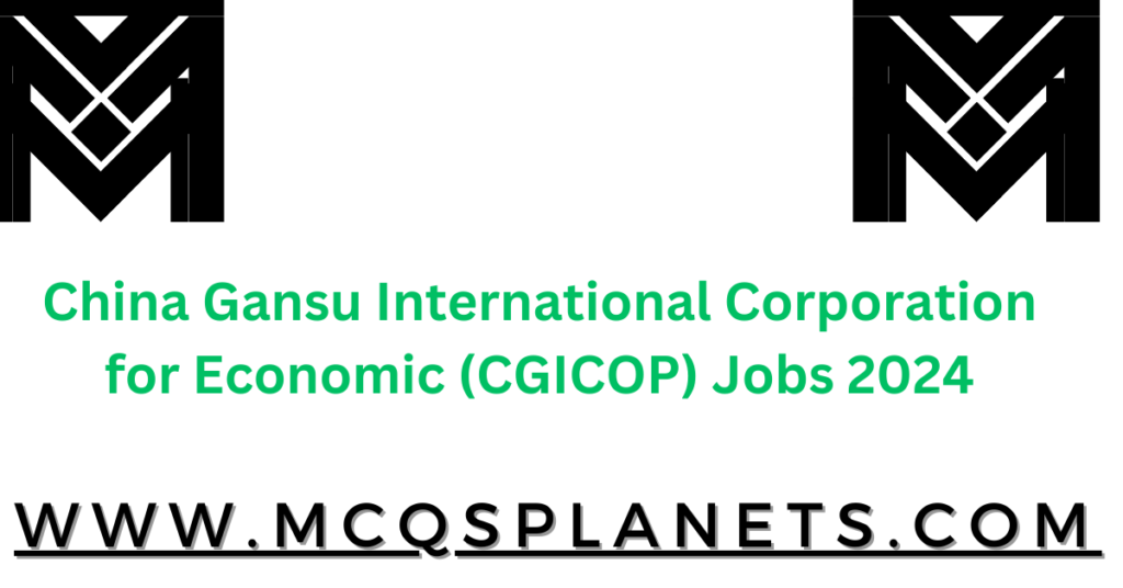 China Gansu International Corporation for Economic (CGICOP) Jobs 2024