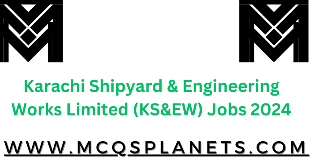 Karachi Shipyard & Engineering Works Limited (KS&EW) Jobs 2024
