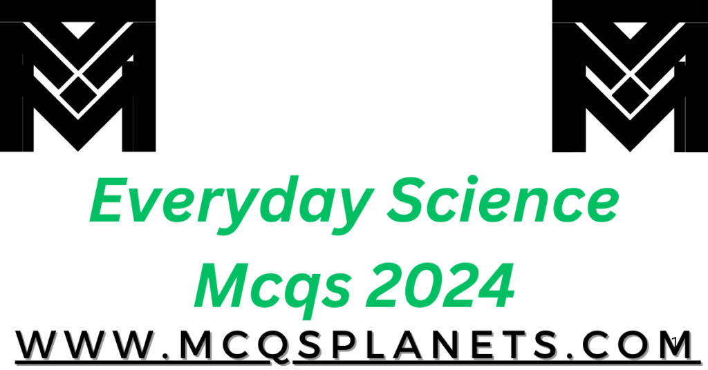 Everyday Science Mcqs 2024