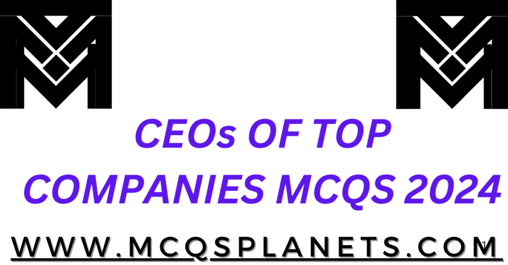 CEOs OF TOP COMPANIES MCQS 2024