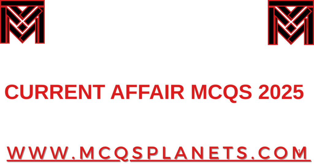 CURRENT AFFAIR MCQS 2025