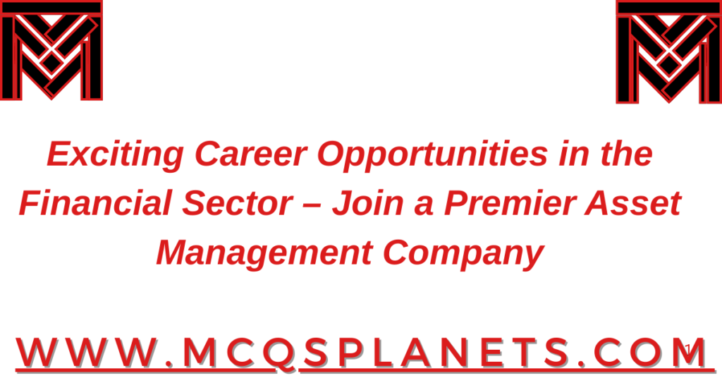 Exciting Career Opportunities in the Financial Sector – Join a Premier Asset Management Company