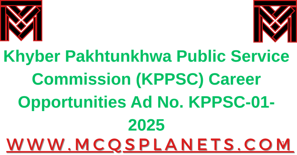 Khyber Pakhtunkhwa Public Service Commission (KPPSC) Career Opportunities Ad No. KPPSC-01-2025
