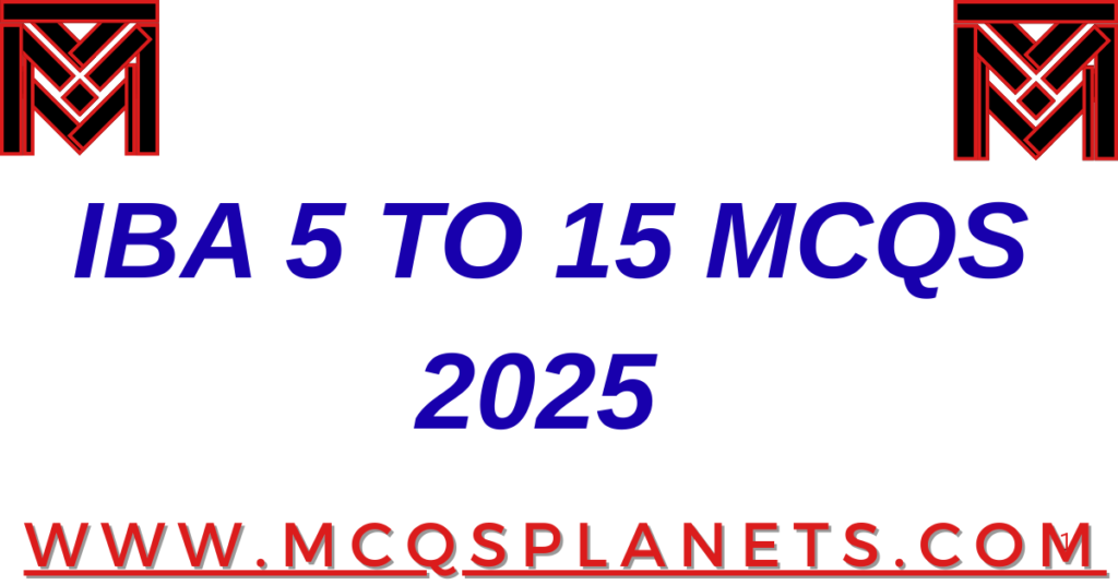 IBA 5 TO 15 MCQS 2025