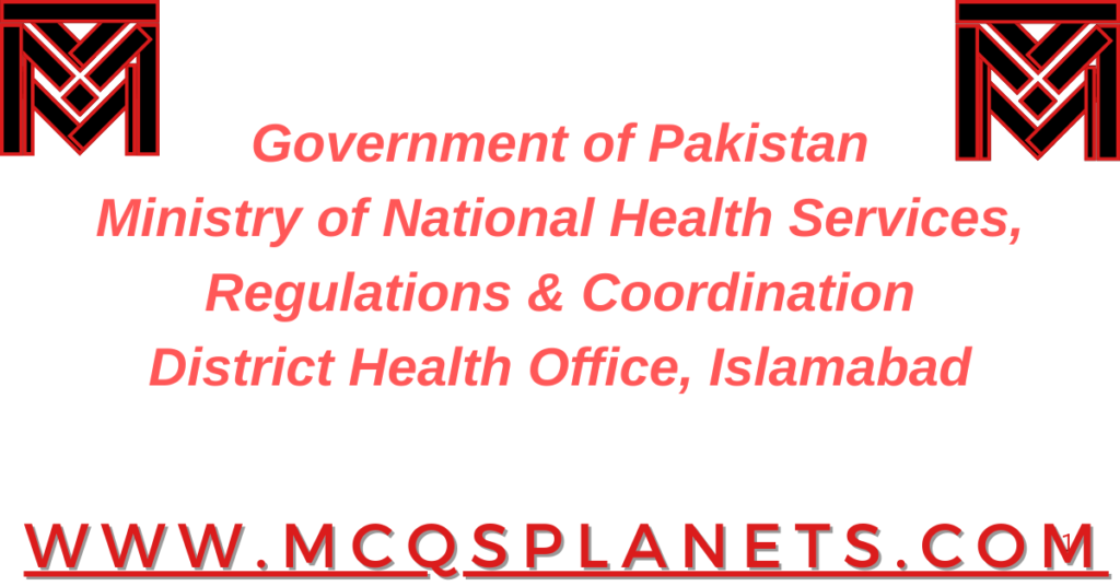 Government of Pakistan
Ministry of National Health Services, Regulations & Coordination
District Health Office, Islamabad