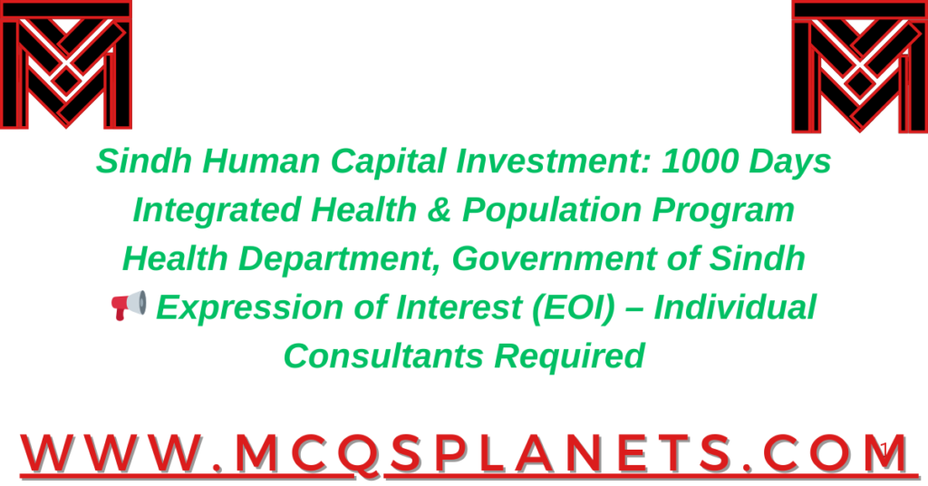 Sindh Human Capital Investment: 1000 Days Integrated Health & Population Program
Health Department, Government of Sindh
📢 Expression of Interest (EOI) – Individual Consultants Required