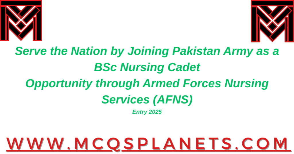 Serve the Nation by Joining Pakistan Army as a BSc Nursing Cadet
Opportunity through Armed Forces Nursing Services (AFNS)
Entry 2025