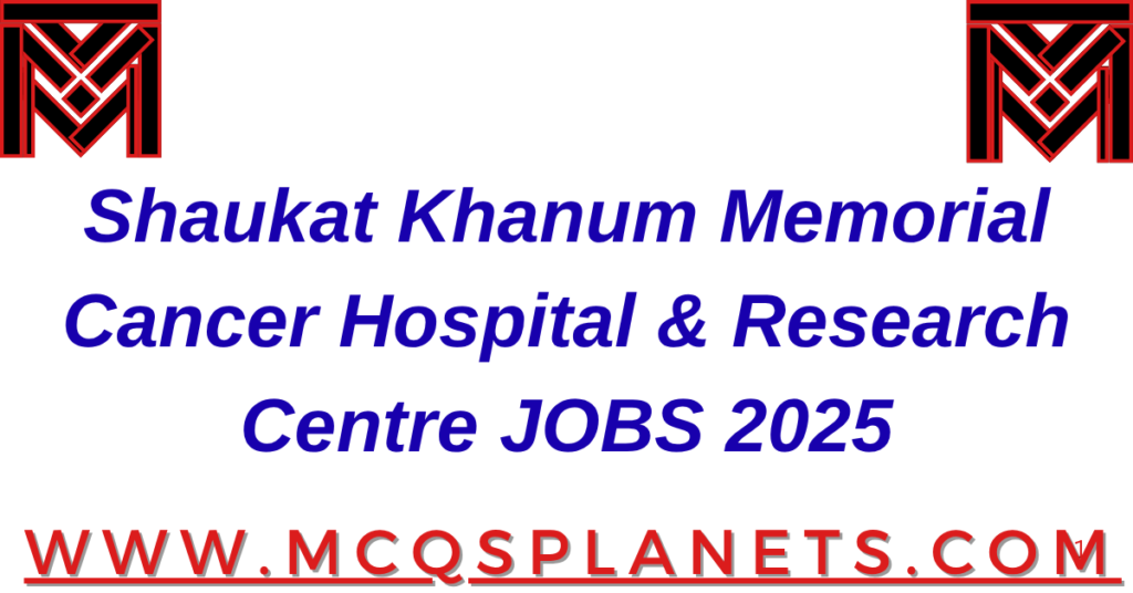 Shaukat Khanum Memorial Cancer Hospital & Research Centre JOBS 2025