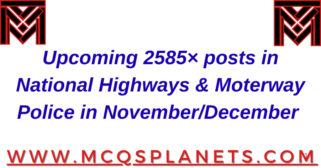 Upcoming 2585× posts in National Highways & Moterway Police in November/December