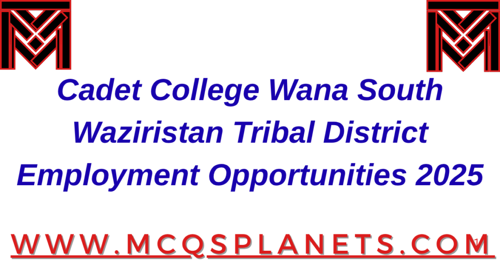 Cadet College Wana – South Waziristan Tribal District
Employment Opportunities – 2025