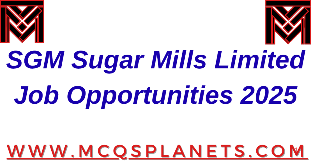 SGM Sugar Mills Limited Job Opportunities 2025