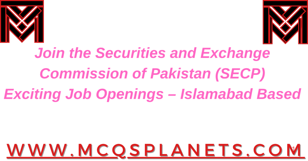 Join the Securities and Exchange Commission of Pakistan (SECP)
Exciting Job Openings – Islamabad Based