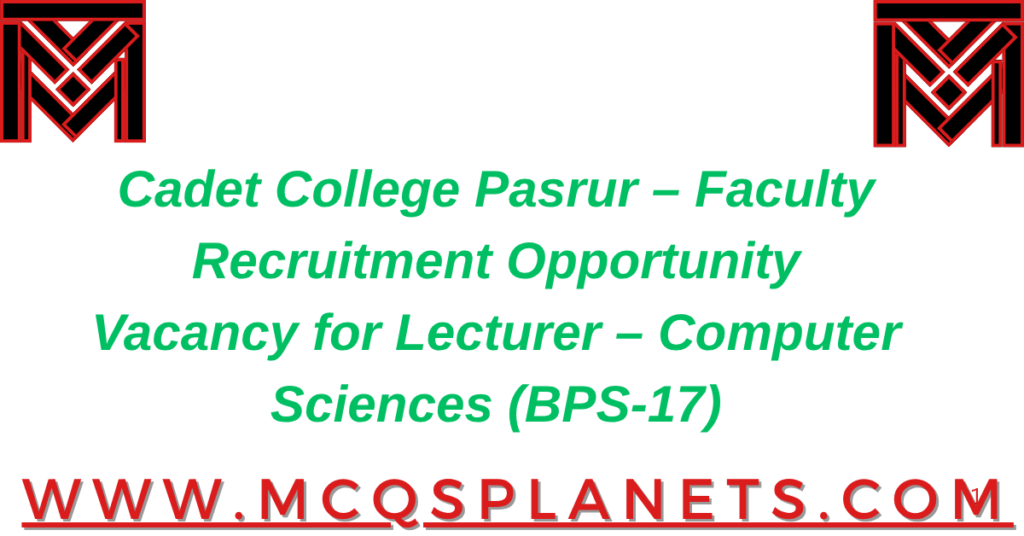 Cadet College Pasrur – Faculty Recruitment Opportunity
Vacancy for Lecturer – Computer Sciences (BPS-17)