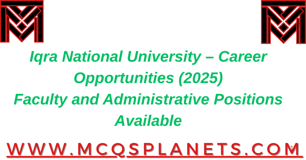 Iqra National University – Career Opportunities (2025)
Faculty and Administrative Positions Available